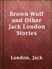 Brown_Wolf_and_Other_Jack_London_Stories