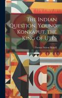 The_Indian_Question__Young_Konkaput__the_King_of_the_Utes